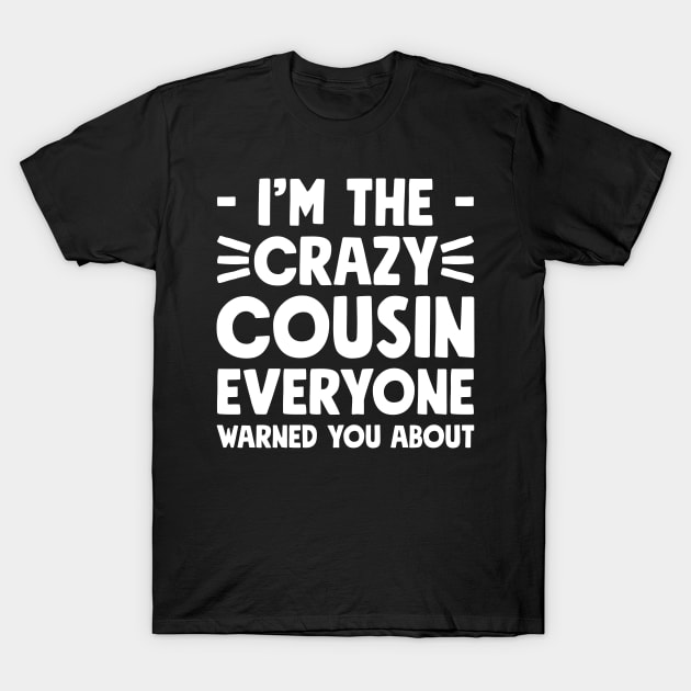 I'm the crazy cousin everyone warned you about T-Shirt by captainmood